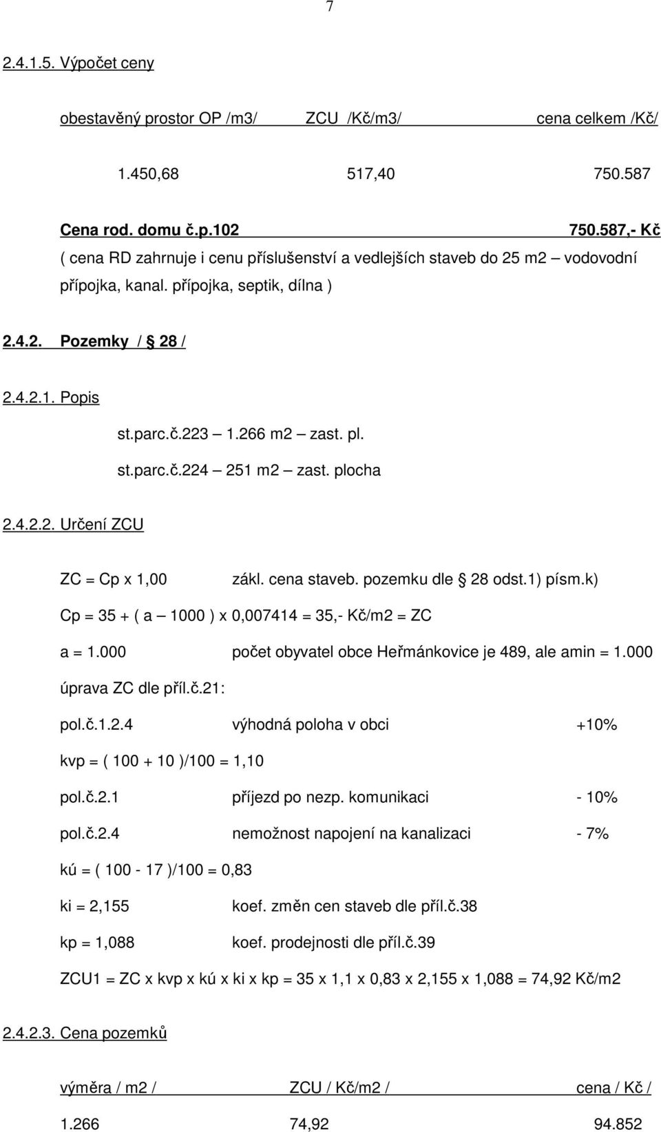 st.parc.č.224 251 m2 zast. plocha 2.4.2.2. Určení ZCU ZC = Cp x 1,00 zákl. cena staveb. pozemku dle 28 odst.1) písm.k) Cp = 35 + ( a 1000 ) x 0,007414 = 35,- Kč/m2 = ZC a = 1.