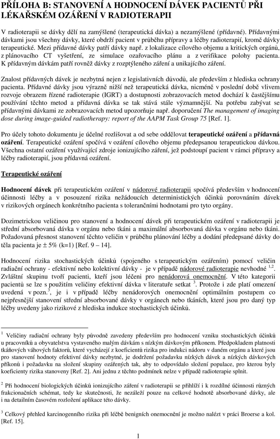 z lokalizace cílového objemu a kritických orgánů, z plánovacího CT vyšetření, ze simulace ozařovacího plánu a z verifikace polohy pacienta.