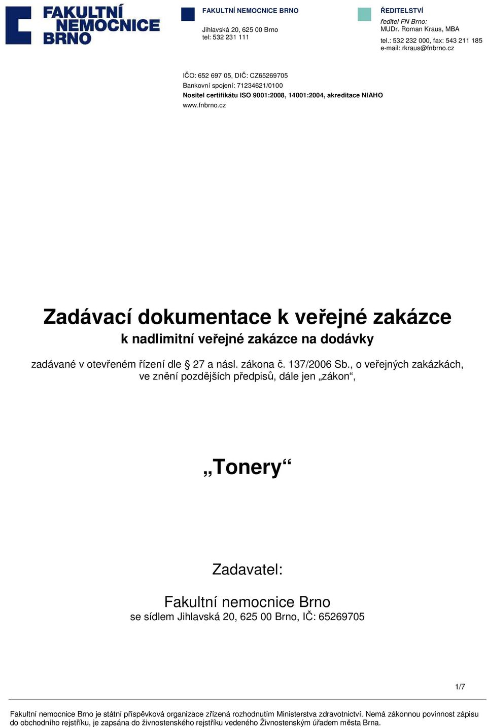 cz IČO: 652 697 05, DIČ: CZ65269705 Bankovní spojení: 71234621/0100 Nositel certifikátu ISO 9001:2008, 14001:2004, akreditace NIAHO www.fnbrno.