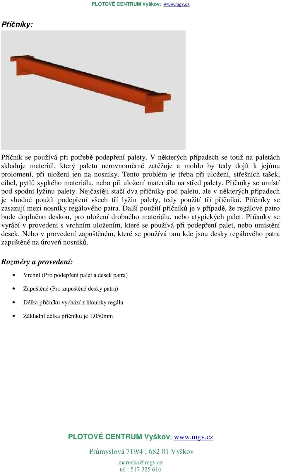 Tent prblém je třeba při ulžení, střešních tašek, cihel, pytlů sypkéh materiálu, neb při ulžení materiálu na střed palety. Příčníky se umístí pd spdní lyžinu palety.