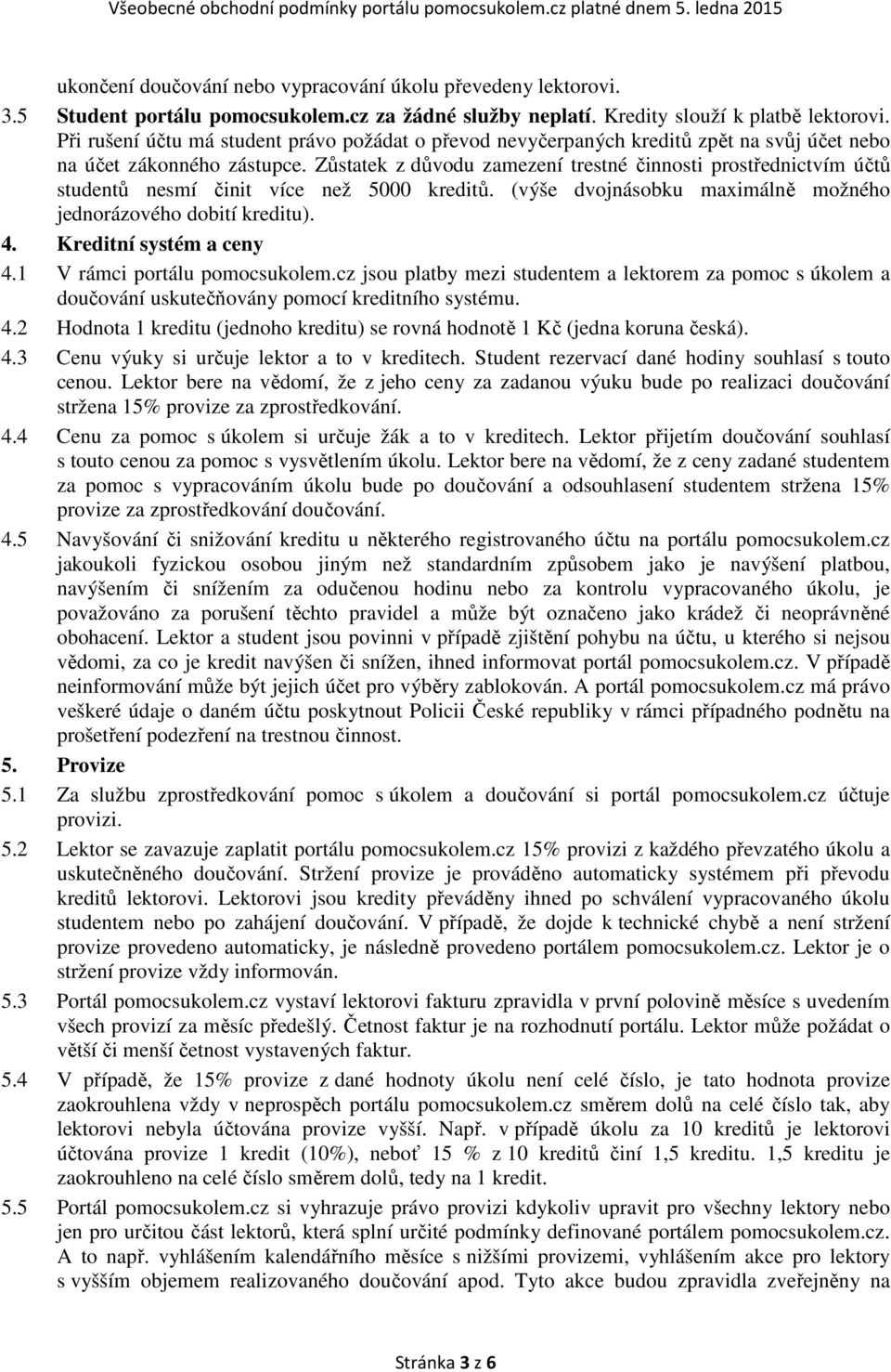 Zůstatek z důvodu zamezení trestné činnosti prostřednictvím účtů studentů nesmí činit více než 5000 kreditů. (výše dvojnásobku maximálně možného jednorázového dobití kreditu). 4.