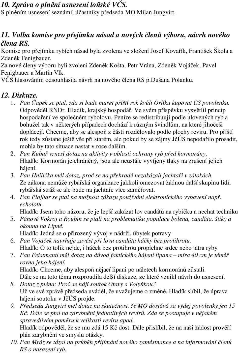 Za nové členy výboru byli zvoleni Zdeněk Košta, Petr Vrána, Zdeněk Vojáček, Pavel Fenigbauer a Martin Vlk. VČS hlasováním odsouhlasila návrh na nového člena RS p.dušana Polanku. 12