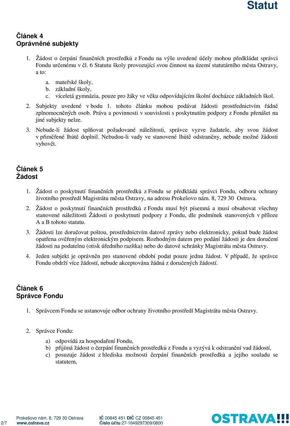 víceletá gymnázia, pouze pro žáky ve věku odpovídajícím školní docházce základních škol. 2. Subjekty uvedené v bodu 1. tohoto článku mohou podávat žádosti prostřednictvím řádně zplnomocněných osob.