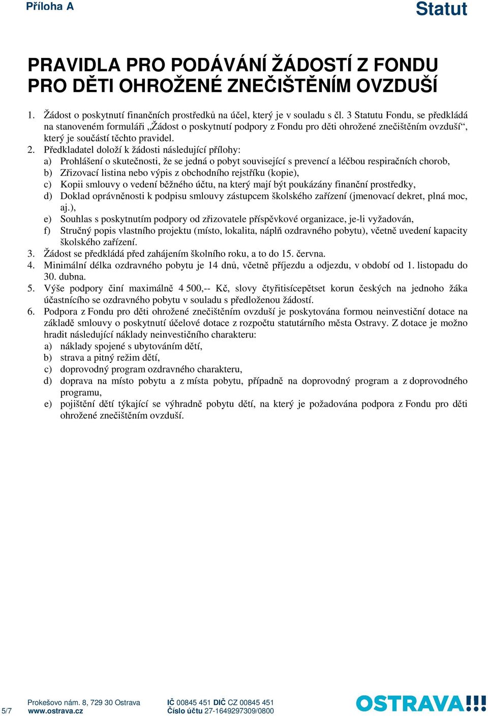 Předkladatel doloží k žádosti následující přílohy: a) Prohlášení o skutečnosti, že se jedná o pobyt související s prevencí a léčbou respiračních chorob, b) Zřizovací listina nebo výpis z obchodního