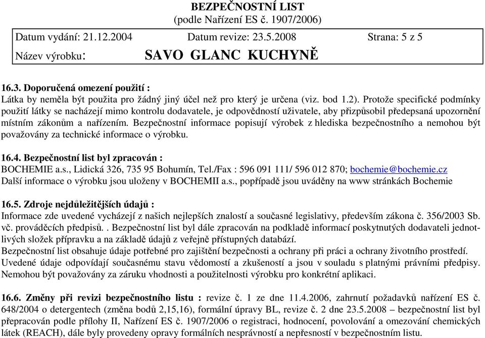 Bezpečnostní informace popisují výrobek z hlediska bezpečnostního a nemohou být považovány za technické informace o výrobku. 16.4. Bezpečnostní list byl zpracován : BOCHEMIE a.s., Lidická 326, 735 95 Bohumín, Tel.