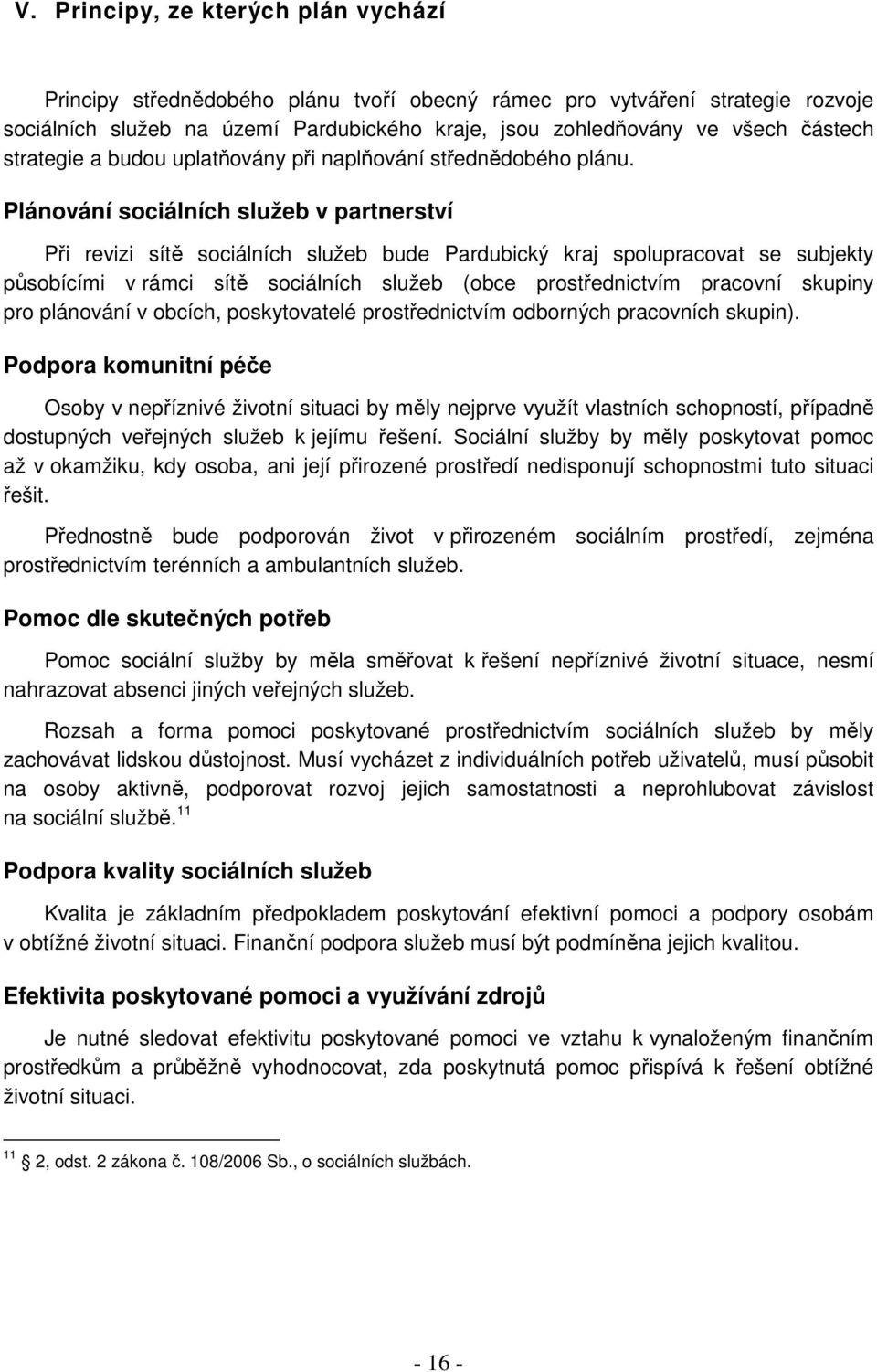 Plánování sociálních služeb v partnerství Při revizi sítě sociálních služeb bude Pardubický kraj spolupracovat se subjekty působícími v rámci sítě sociálních služeb (obce prostřednictvím pracovní