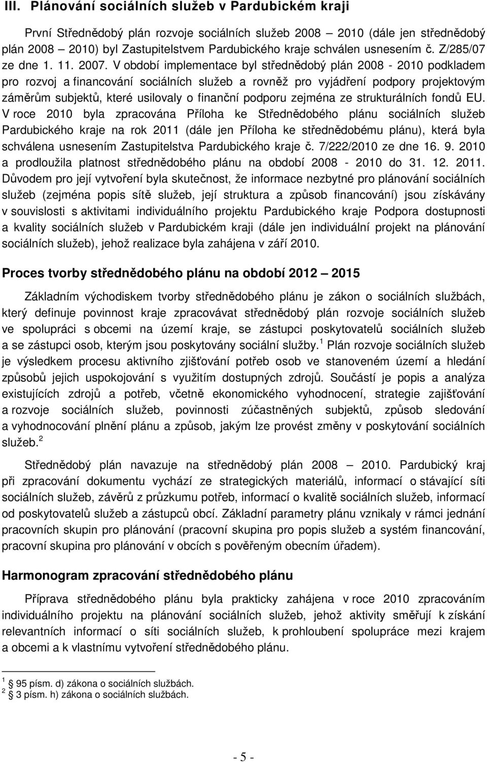 V období implementace byl střednědobý plán 2008-2010 podkladem pro rozvoj a financování sociálních služeb a rovněž pro vyjádření podpory projektovým záměrům subjektů, které usilovaly o finanční