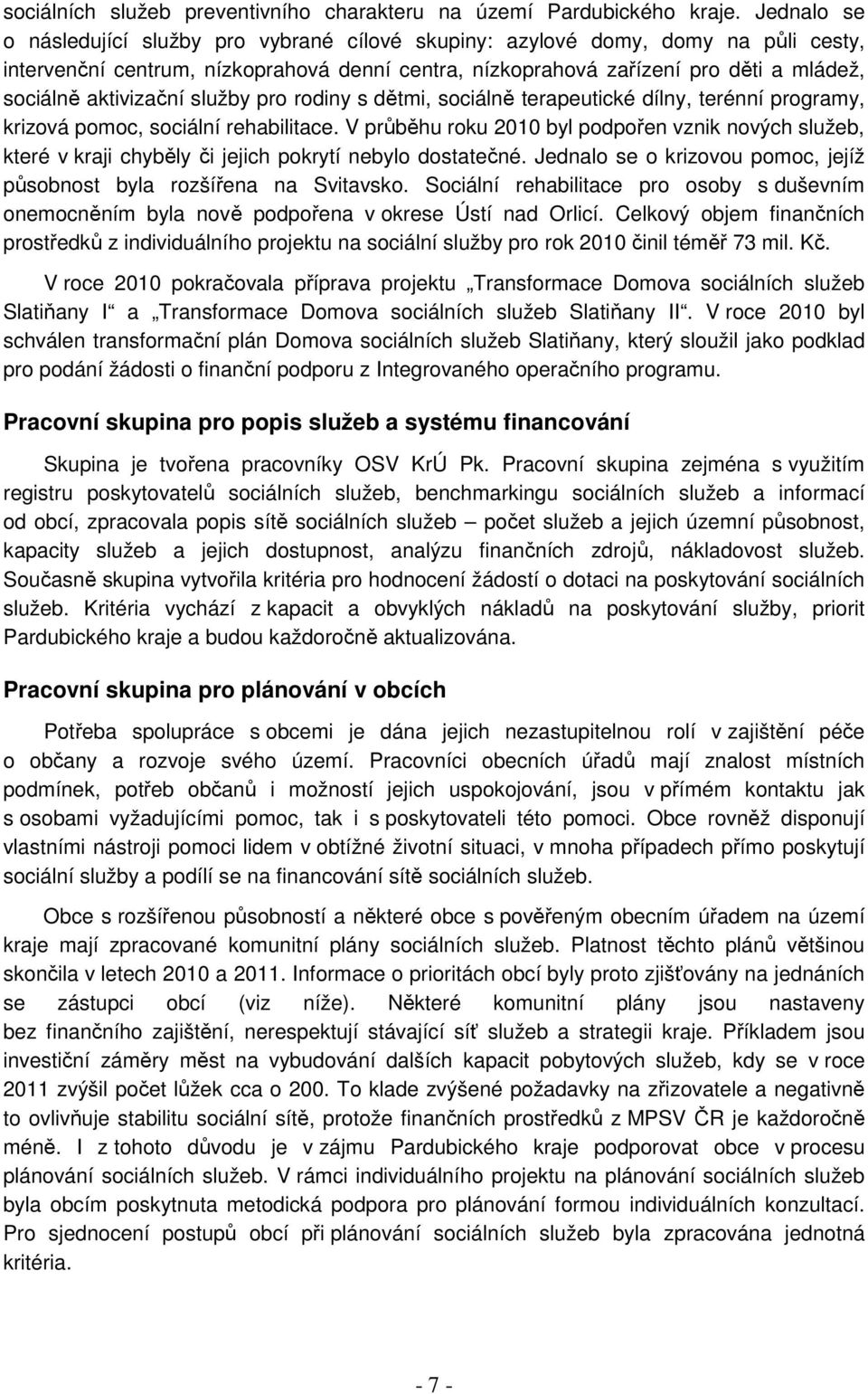 aktivizační služby pro rodiny s dětmi, sociálně terapeutické dílny, terénní programy, krizová pomoc, sociální rehabilitace.