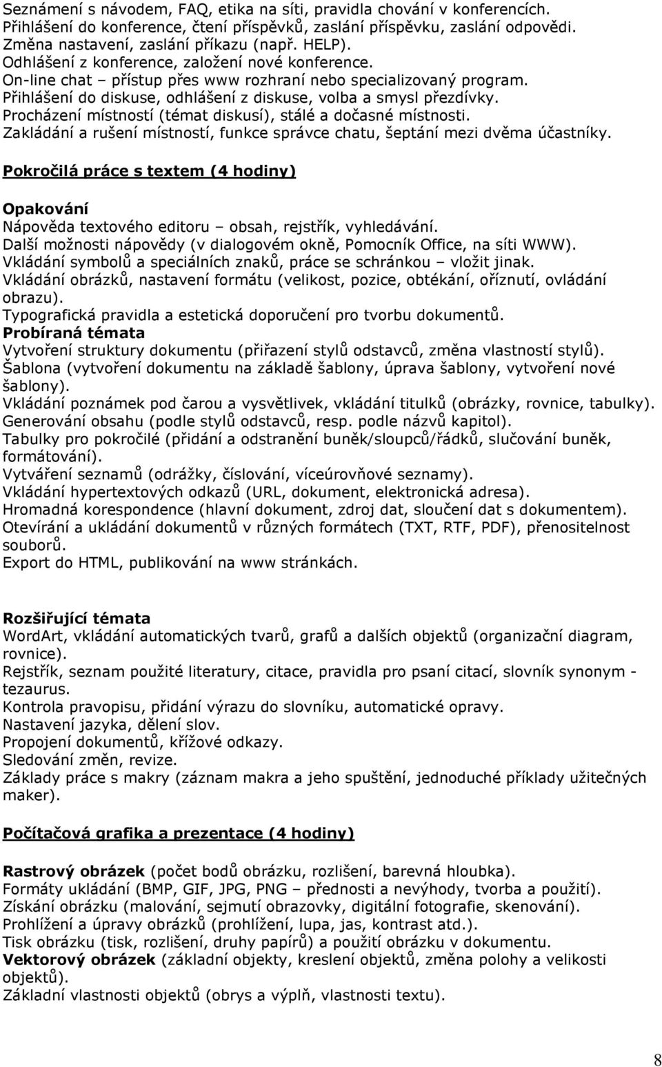 Procházení místností (témat diskusí), stálé a dočasné místnosti. Zakládání a rušení místností, funkce správce chatu, šeptání mezi dvěma účastníky.