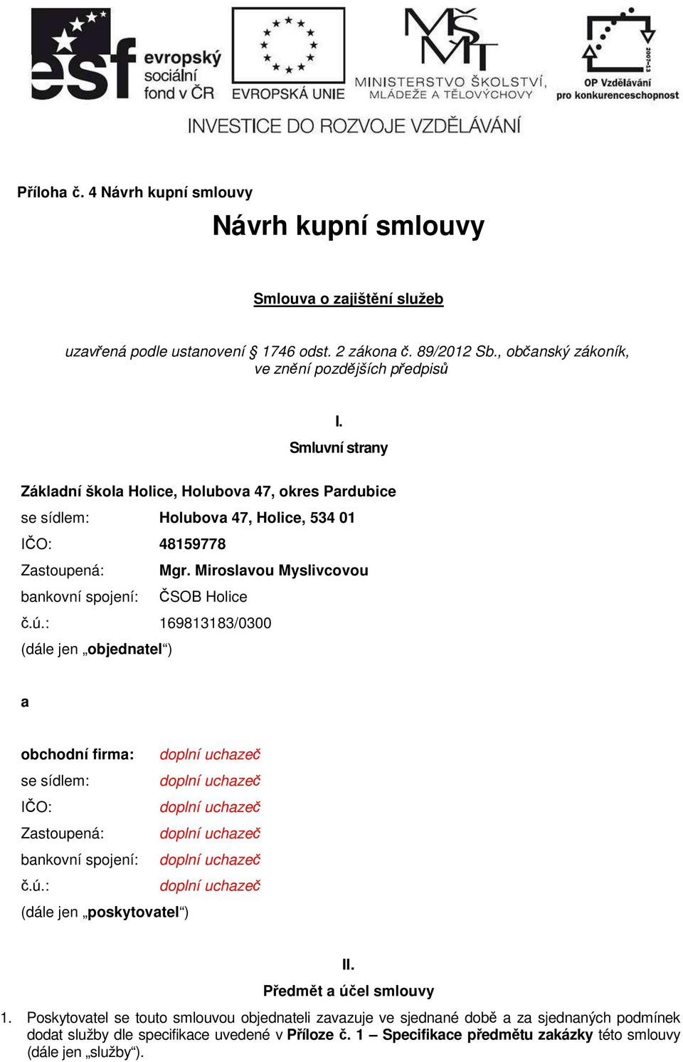 : 169813183/0300 (dále jen objednatel ) a obchodní firma: doplní uchazeč se sídlem: doplní uchazeč IČO: doplní uchazeč Zastoupená: doplní uchazeč bankovní spojení: doplní uchazeč č.ú.