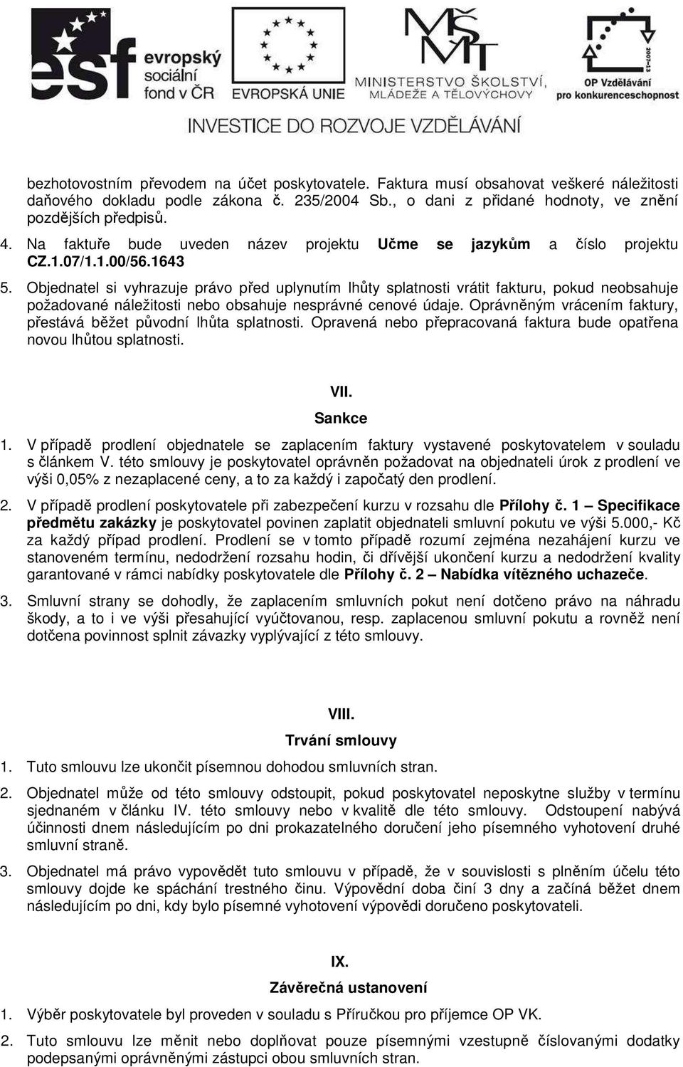 Objednatel si vyhrazuje právo před uplynutím lhůty splatnosti vrátit fakturu, pokud neobsahuje požadované náležitosti nebo obsahuje nesprávné cenové údaje.