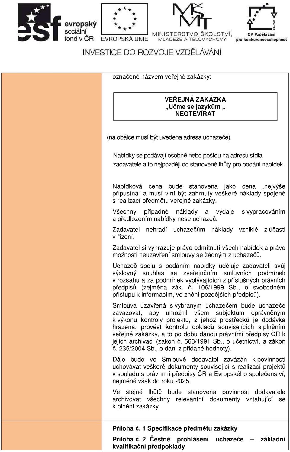 Nabídková cena bude stanovena jako cena nejvýše přípustná a musí v ní být zahrnuty veškeré náklady spojené s realizací předmětu veřejné zakázky.