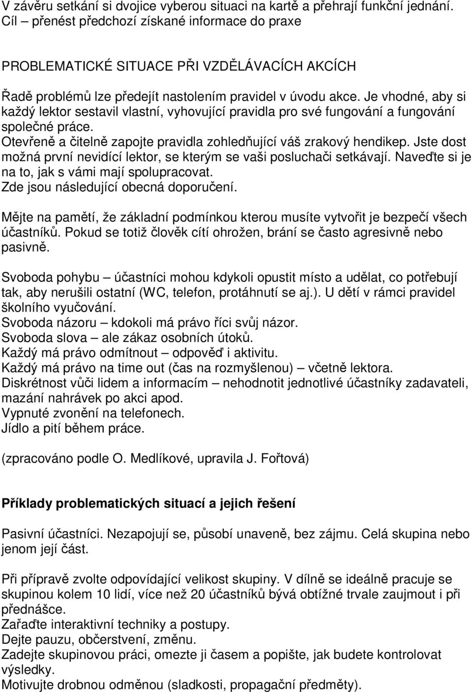 Je vhodné, aby si každý lektor sestavil vlastní, vyhovující pravidla pro své fungování a fungování společné práce. Otevřeně a čitelně zapojte pravidla zohledňující váš zrakový hendikep.