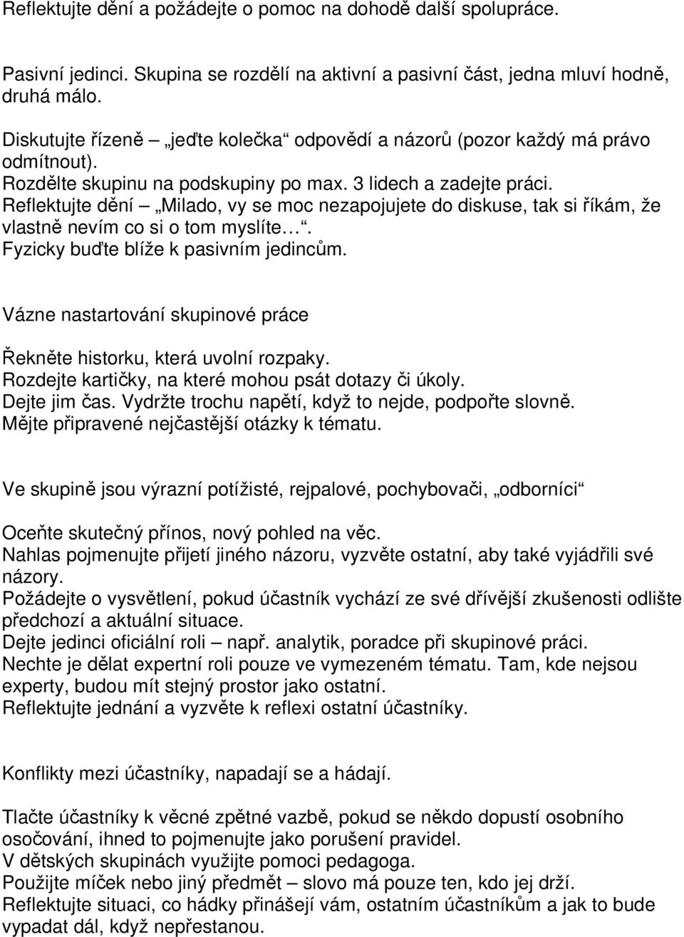 Reflektujte dění Milado, vy se moc nezapojujete do diskuse, tak si říkám, že vlastně nevím co si o tom myslíte. Fyzicky buďte blíže k pasivním jedincům.