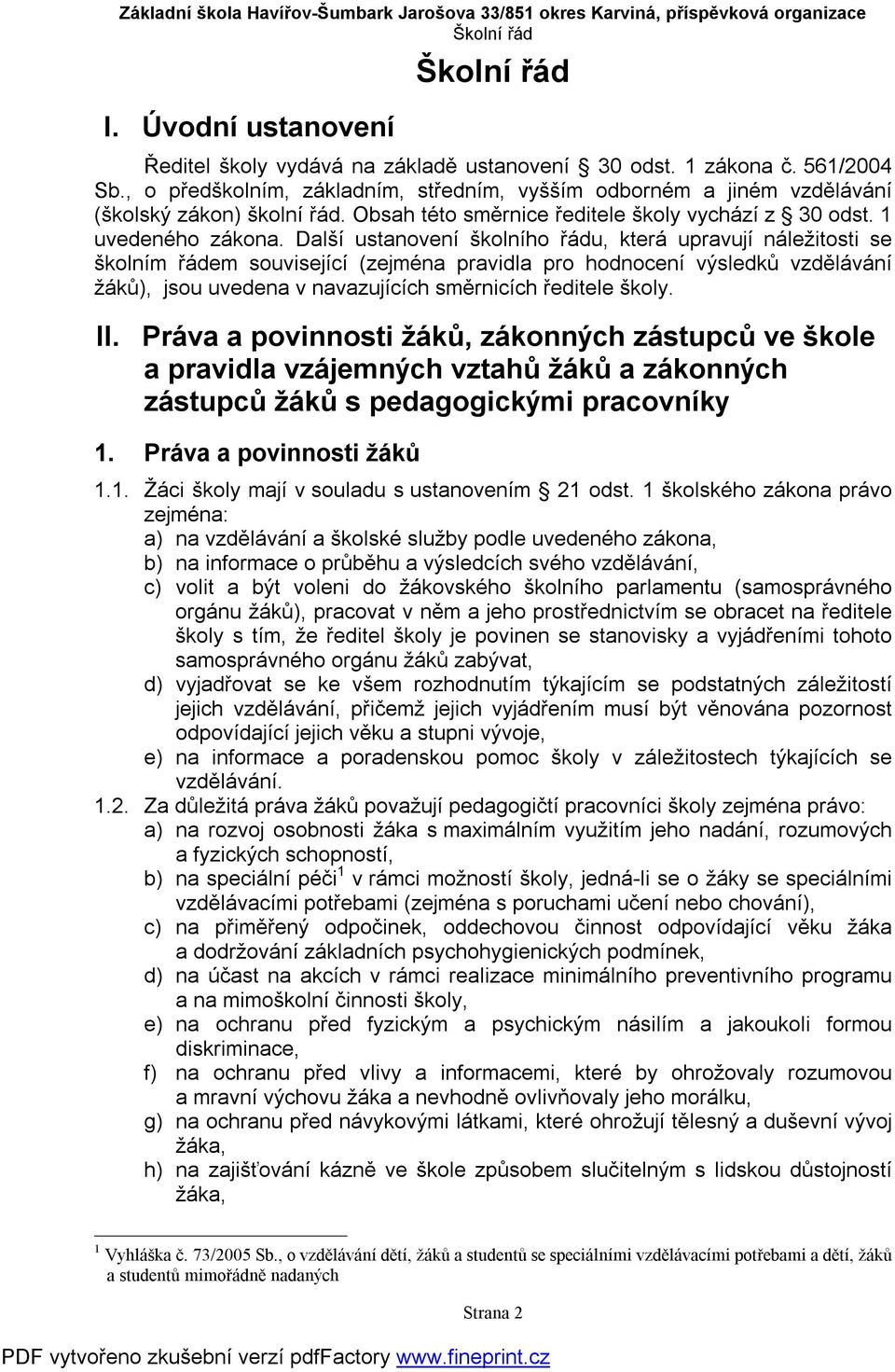 Další ustanovení školního řádu, která upravují náležitosti se školním řádem související (zejména pravidla pro hodnocení výsledků vzdělávání žáků), jsou uvedena v navazujících směrnicích ředitele