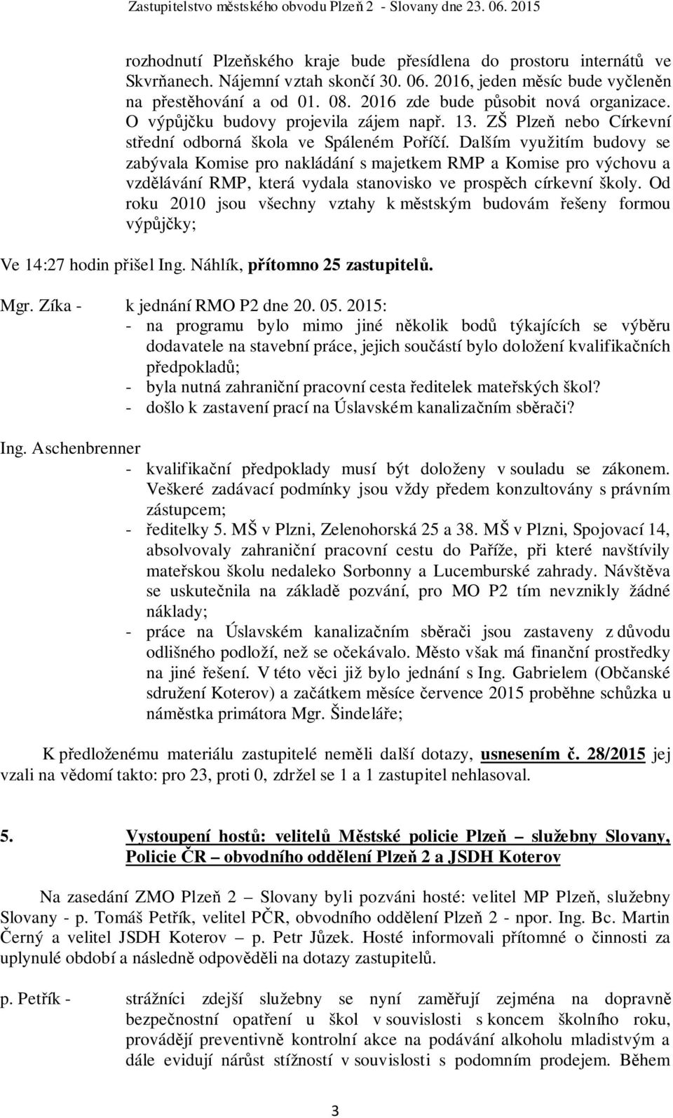 Dalším využitím budovy se zabývala Komise pro nakládání s majetkem RMP a Komise pro výchovu a vzdělávání RMP, která vydala stanovisko ve prospěch církevní školy.