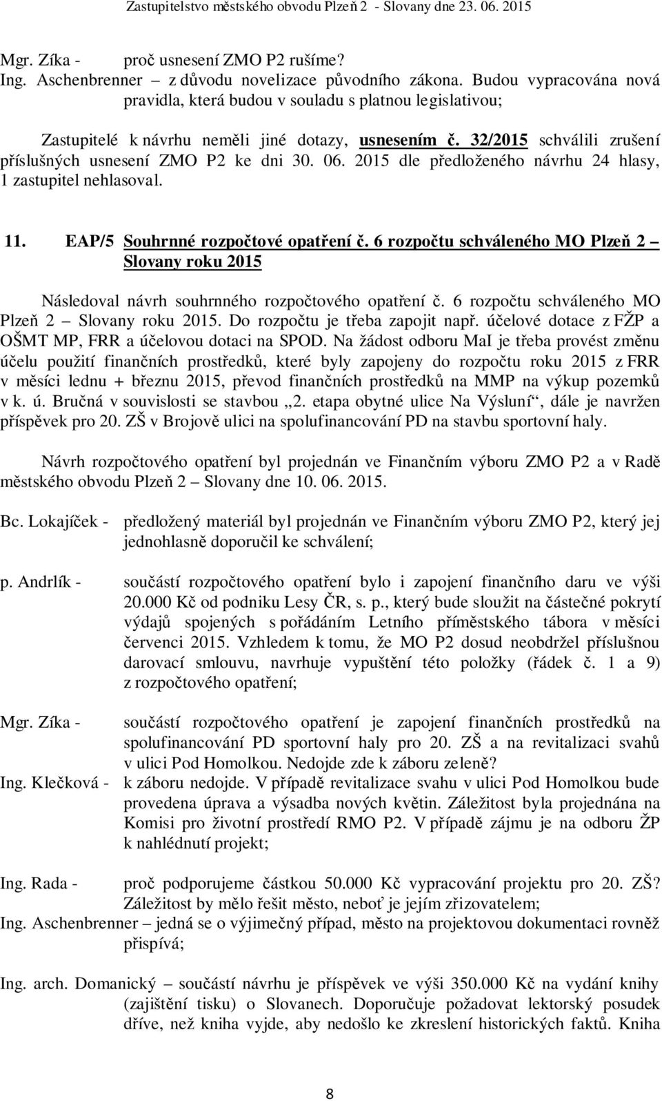 06. 2015 dle předloženého návrhu 24 hlasy, 1 zastupitel nehlasoval. 11. EAP/5 Souhrnné rozpočtové opatření č.