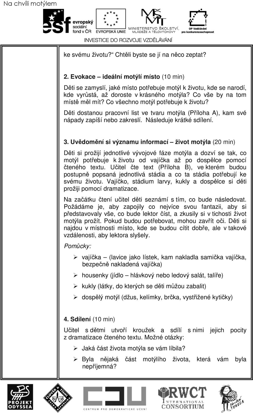 Co všechno motýl potřebuje k životu? Děti dostanou pracovní list ve tvaru motýla (Příloha A), kam své nápady zapíší nebo zakreslí. Následuje krátké sdílení. 3.