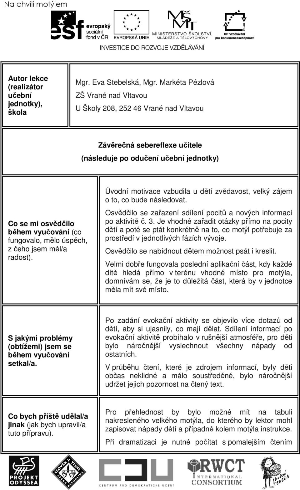 úspěch, z čeho jsem měl/a radost). Úvodní motivace vzbudila u dětí zvědavost, velký zájem o to, co bude následovat. Osvědčilo se zařazení sdílení pocitů a nových informací po aktivitě č. 3.