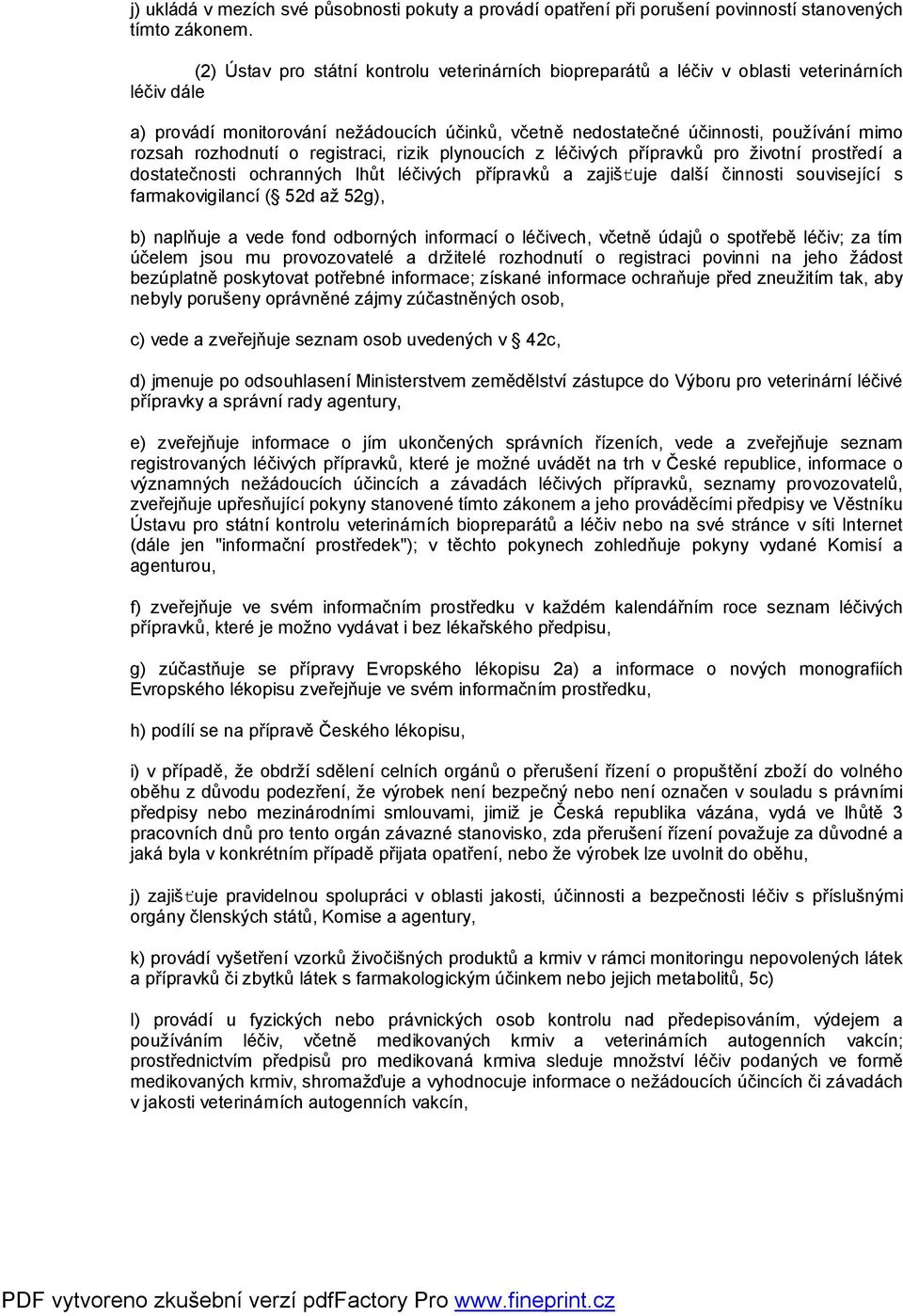 rozhodnutí o registraci, rizik plynoucích z léčivých přípravků pro životní prostředí a dostatečnosti ochranných lhůt léčivých přípravků a zajišťuje další činnosti související s farmakovigilancí ( 52d