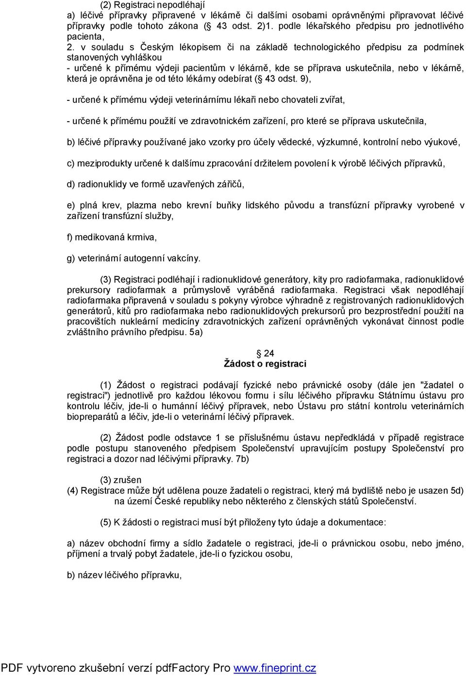 v souladu s Českým lékopisem či na základě technologického předpisu za podmínek stanovených vyhláškou - určené k přímému výdeji pacientům v lékárně, kde se příprava uskutečnila, nebo v lékárně, která