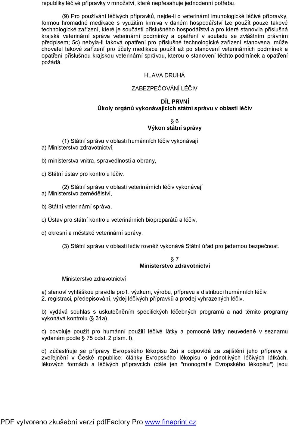 zařízení, které je součástí příslušného hospodářství a pro které stanovila příslušná krajská veterinární správa veterinární podmínky a opatření v souladu se zvláštním právním předpisem; 5c) nebyla-li