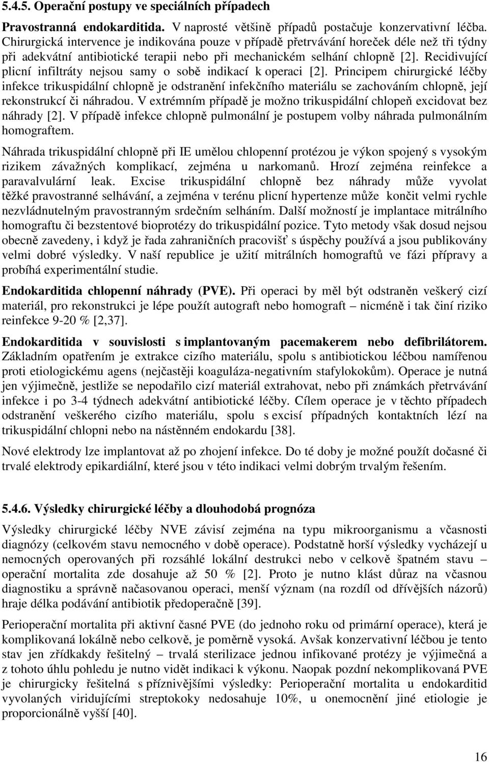Recidivující plicní infiltráty nejsou samy o sobě indikací k operaci [2].
