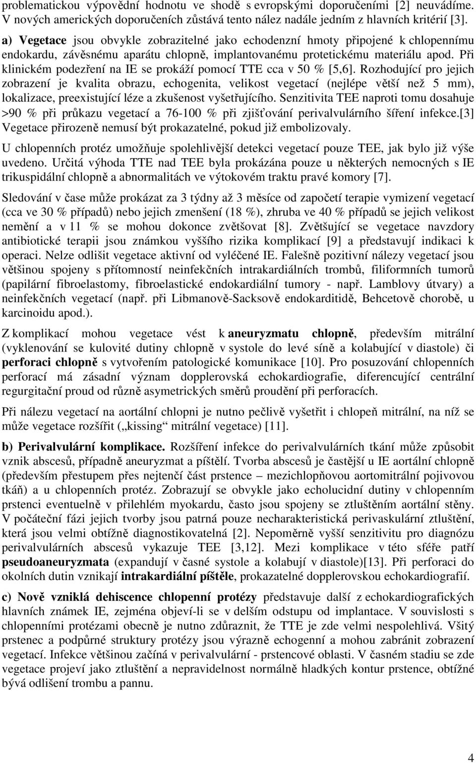 Při klinickém podezření na IE se prokáží pomocí TTE cca v 50 % [5,6].