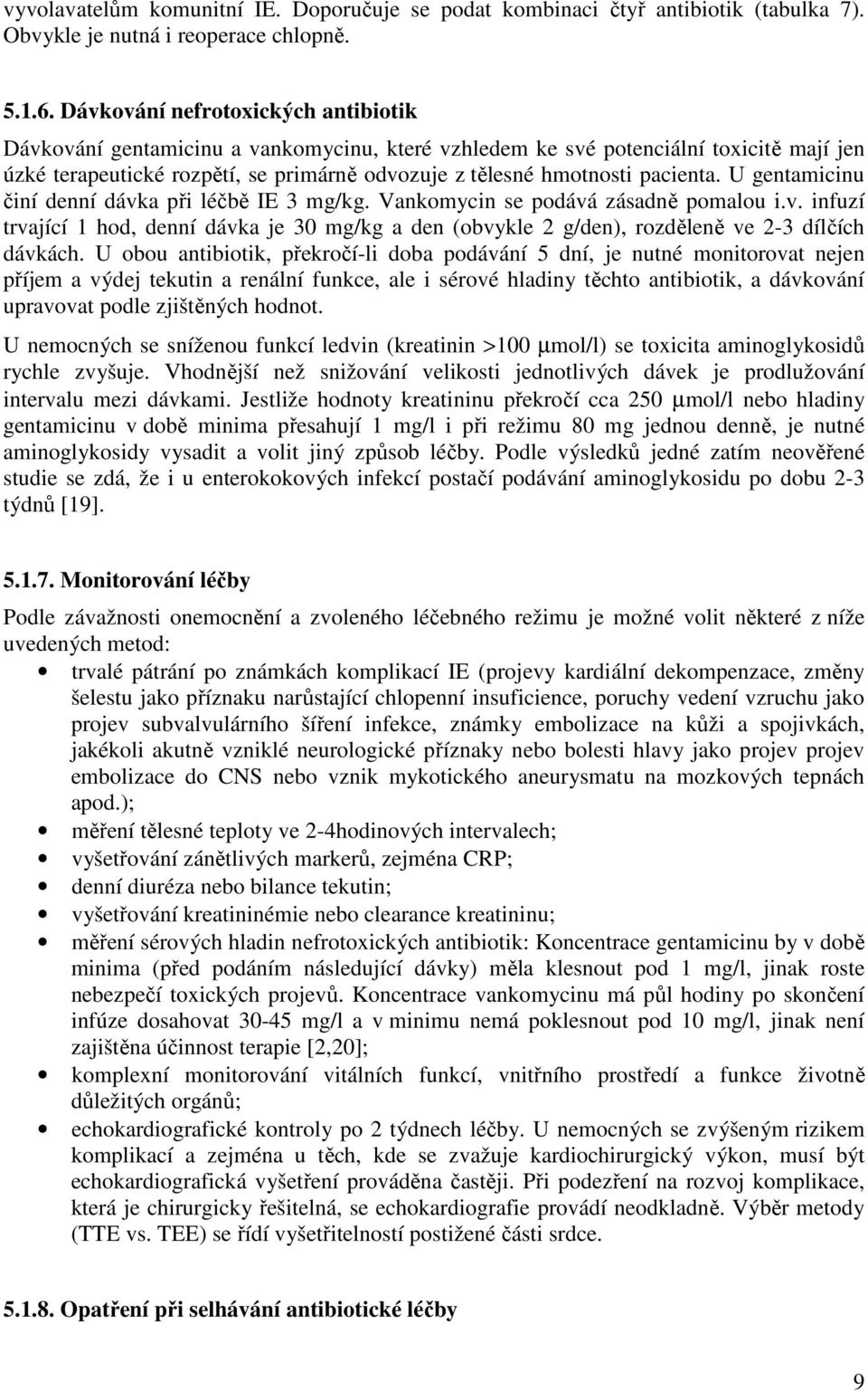 pacienta. U gentamicinu činí denní dávka při léčbě IE 3 mg/kg. Vankomycin se podává zásadně pomalou i.v. infuzí trvající 1 hod, denní dávka je 30 mg/kg a den (obvykle 2 g/den), rozděleně ve 2-3 dílčích dávkách.