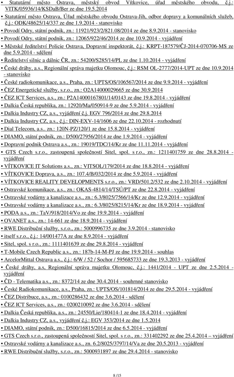 j.: KRPT-187579/ČJ-2014-070706-MS ze dne 5.9.2014 - sdělení Ředitelství silnic a dálnic ČR, zn.: 54200/S285/14/PL ze dne 1.10.2014 - vyjádření České dráhy, a.s., Regionální správa majetku Olomouc, č.