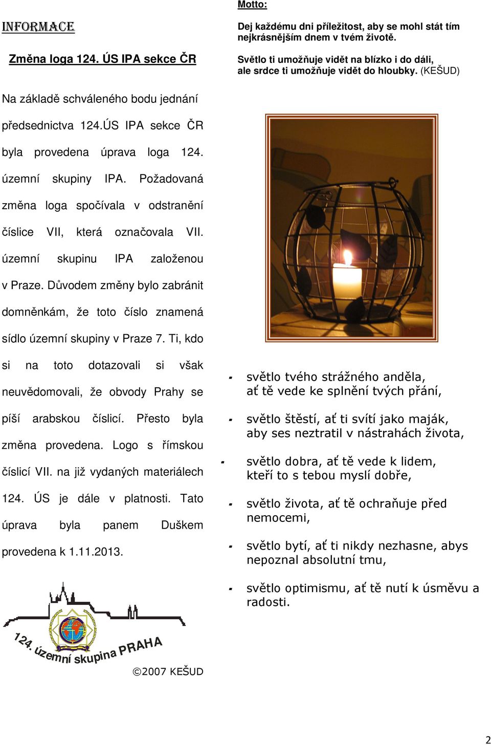 územní skupiny IPA. Požadovaná změna loga spočívala v odstranění číslice VII, která označovala VII. územní skupinu IPA založenou v Praze.