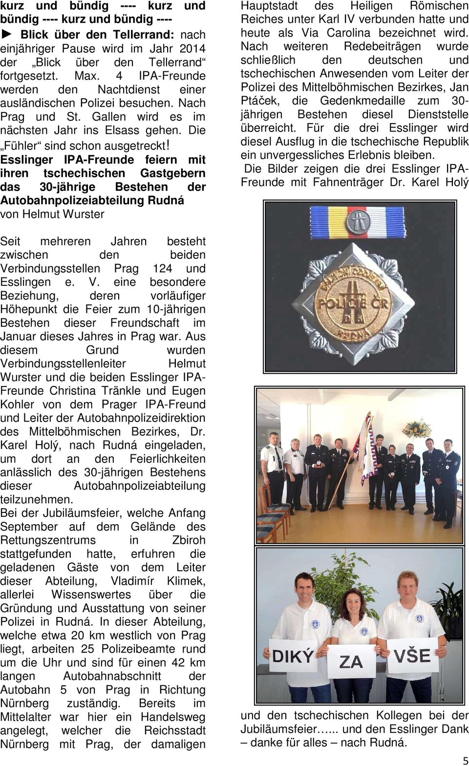 Esslinger IPA-Freunde feiern mit ihren tschechischen Gastgebern das 30-jährige Bestehen der Autobahnpolizeiabteilung Rudná von Helmut Wurster Seit mehreren Jahren besteht zwischen den beiden