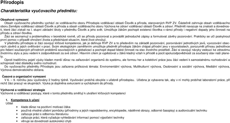 Předmět navazuje na znalosti a dovednosti, které žáci získali na I. stupni základní školy v předmětu Člověk a jeho svět.