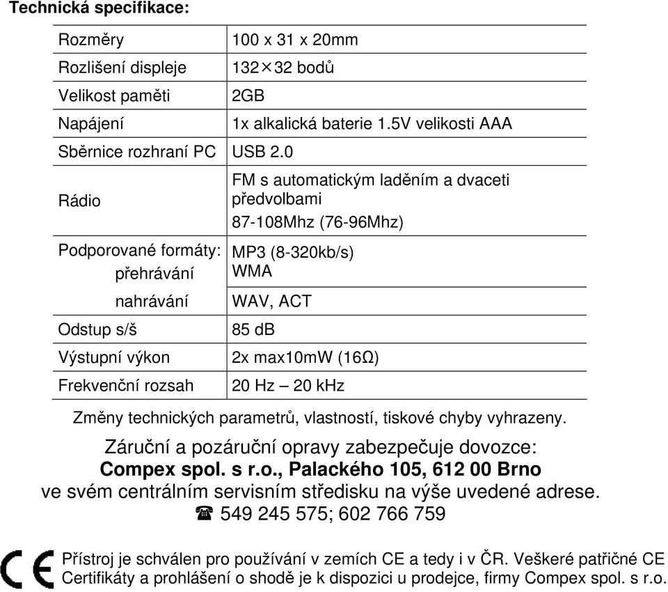 5V velikosti AAA FM s automatickým laděním a dvaceti předvolbami 87-108Mhz (76-96Mhz) MP3 (8-320kb/s) WMA WAV, ACT 85 db 2x max10mw (16Ω) 20 Hz 20 khz Změny technických parametrů, vlastností, tiskové