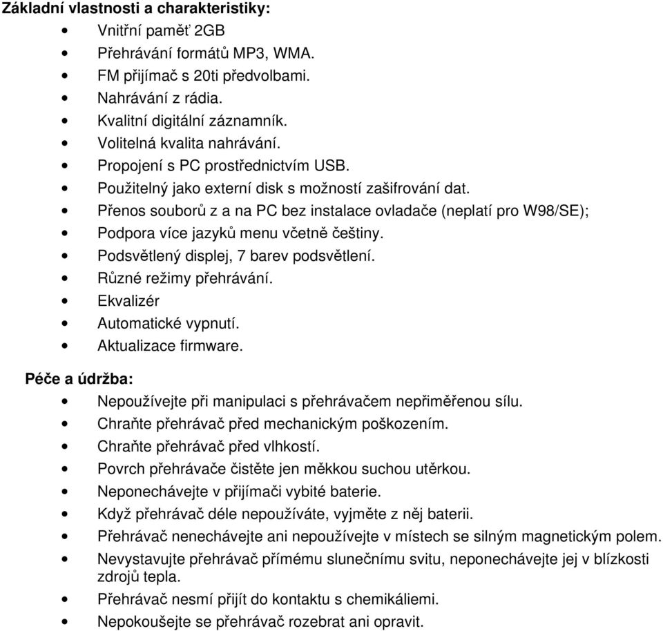 Přenos souborů z a na PC bez instalace ovladače (neplatí pro W98/SE); Podpora více jazyků menu včetně češtiny. Podsvětlený displej, 7 barev podsvětlení. Různé režimy přehrávání.