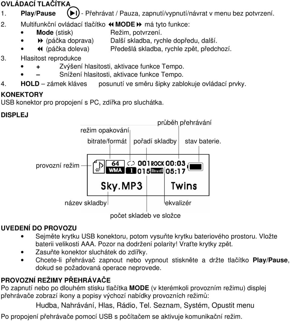 Snížení hlasitosti, aktivace funkce Tempo. 4. HOLD zámek kláves posunutí ve směru šipky zablokuje ovládací prvky. KONEKTORY USB konektor pro propojení s PC, zdířka pro sluchátka.