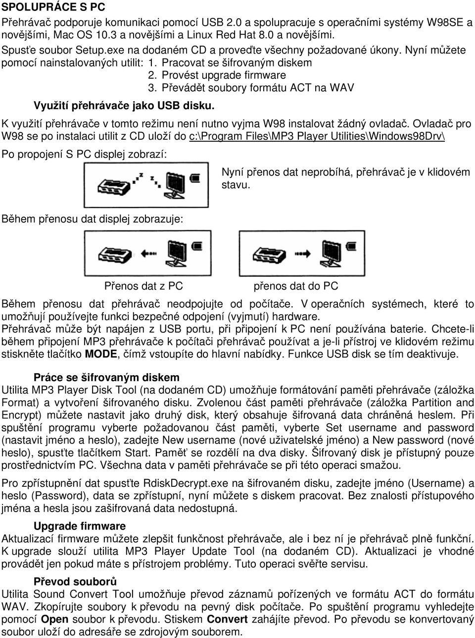 Převádět soubory formátu ACT na WAV Využití přehrávače jako USB disku. K využití přehrávače v tomto režimu není nutno vyjma W98 instalovat žádný ovladač.