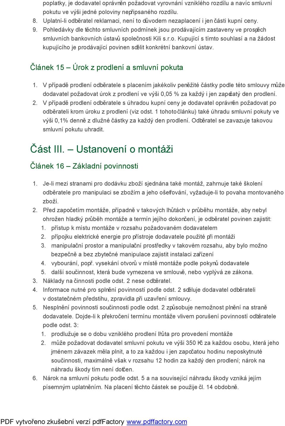 Pohledávky dle těchto smluvních podmínek jsou prodávajícím zastaveny ve prospěch smluvních bankovních ústavů společnosti Kili s.r.o. Kupující s tímto souhlasí a na žádost kupujícího je prodávající povinen sdělit konkrétní bankovní ústav.