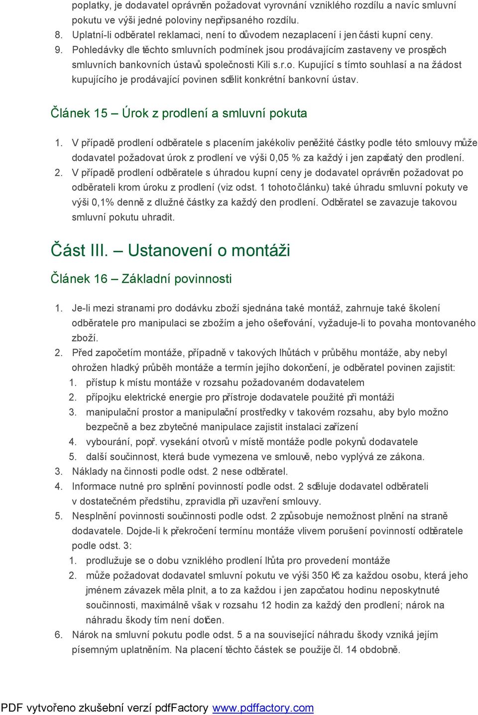 Pohledávky dle těchto smluvních podmínek jsou prodávajícím zastaveny ve prospěch smluvních bankovních ústavů společnosti Kili s.r.o. Kupující s tímto souhlasí a na žádost kupujícího je prodávající povinen sdělit konkrétní bankovní ústav.