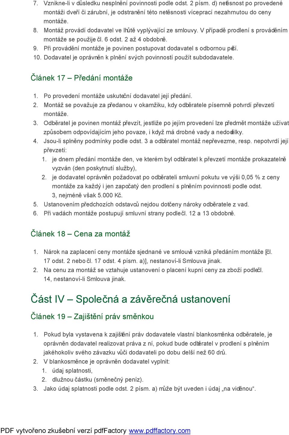 Při provádění montáže je povinen postupovat dodavatel s odbornou péčí. 10. Dodavatel je oprávněn k plnění svých povinností použít subdodavatele. Článek 17 Předání montáže 1.