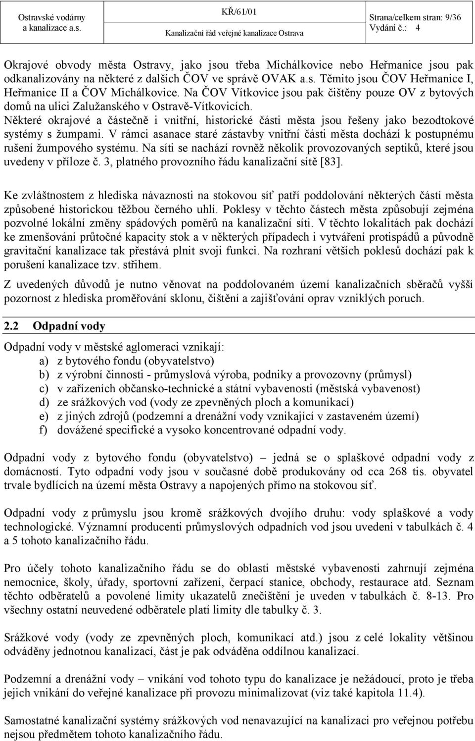 Některé okrajové a částečně i vnitřní, historické části města jsou řešeny jako bezodtokové systémy s žumpami.