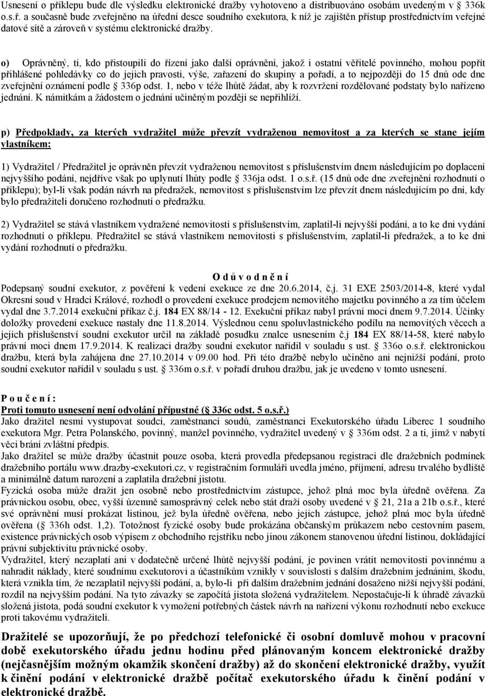 to nejpozději do 15 dnů ode dne zveřejnění oznámení podle 336p odst. 1, nebo v téže lhůtě žádat, aby k rozvržení rozdělované podstaty bylo nařízeno jednání.