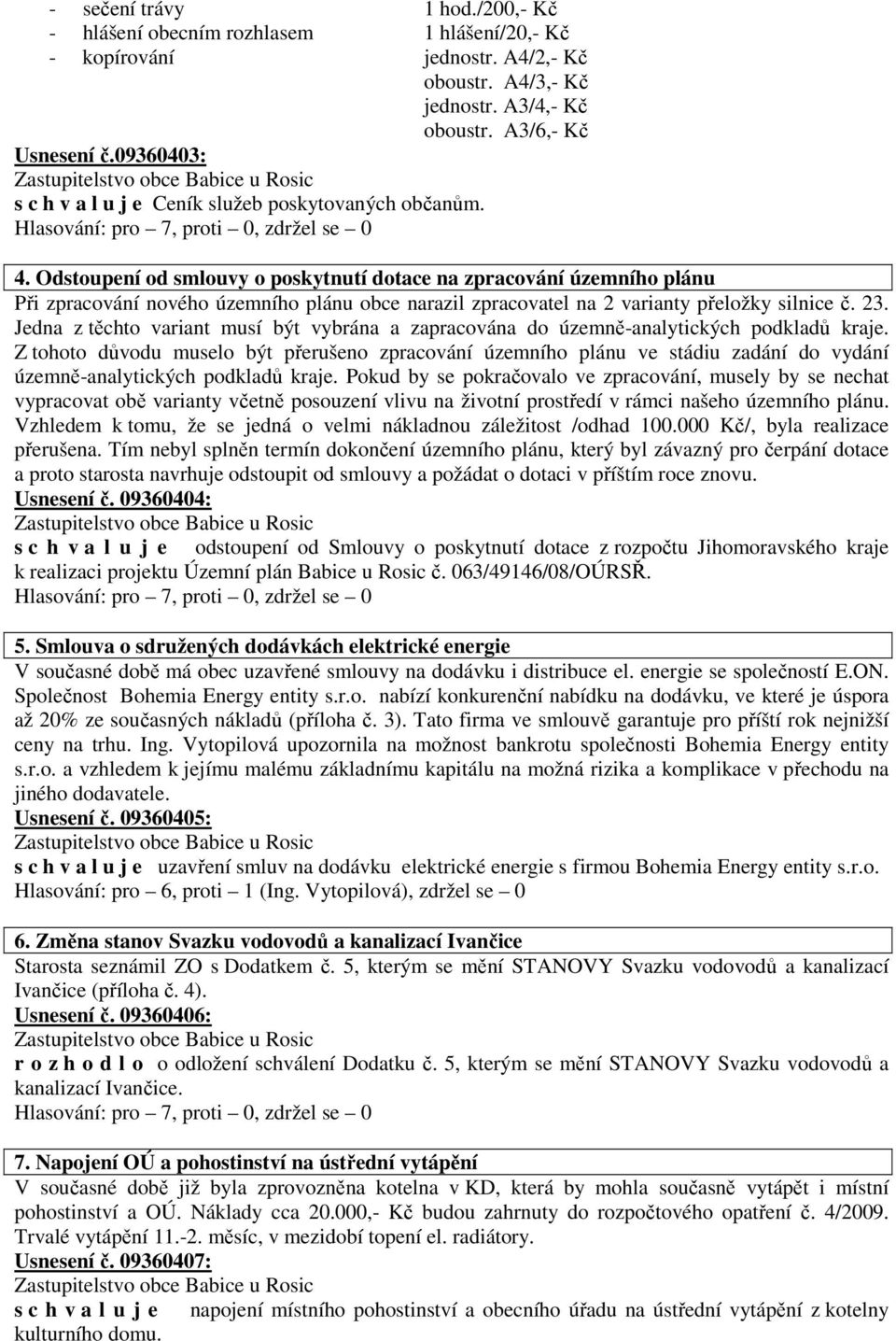 Jedna z těchto variant musí být vybrána a zapracována do územně-analytických podkladů kraje.