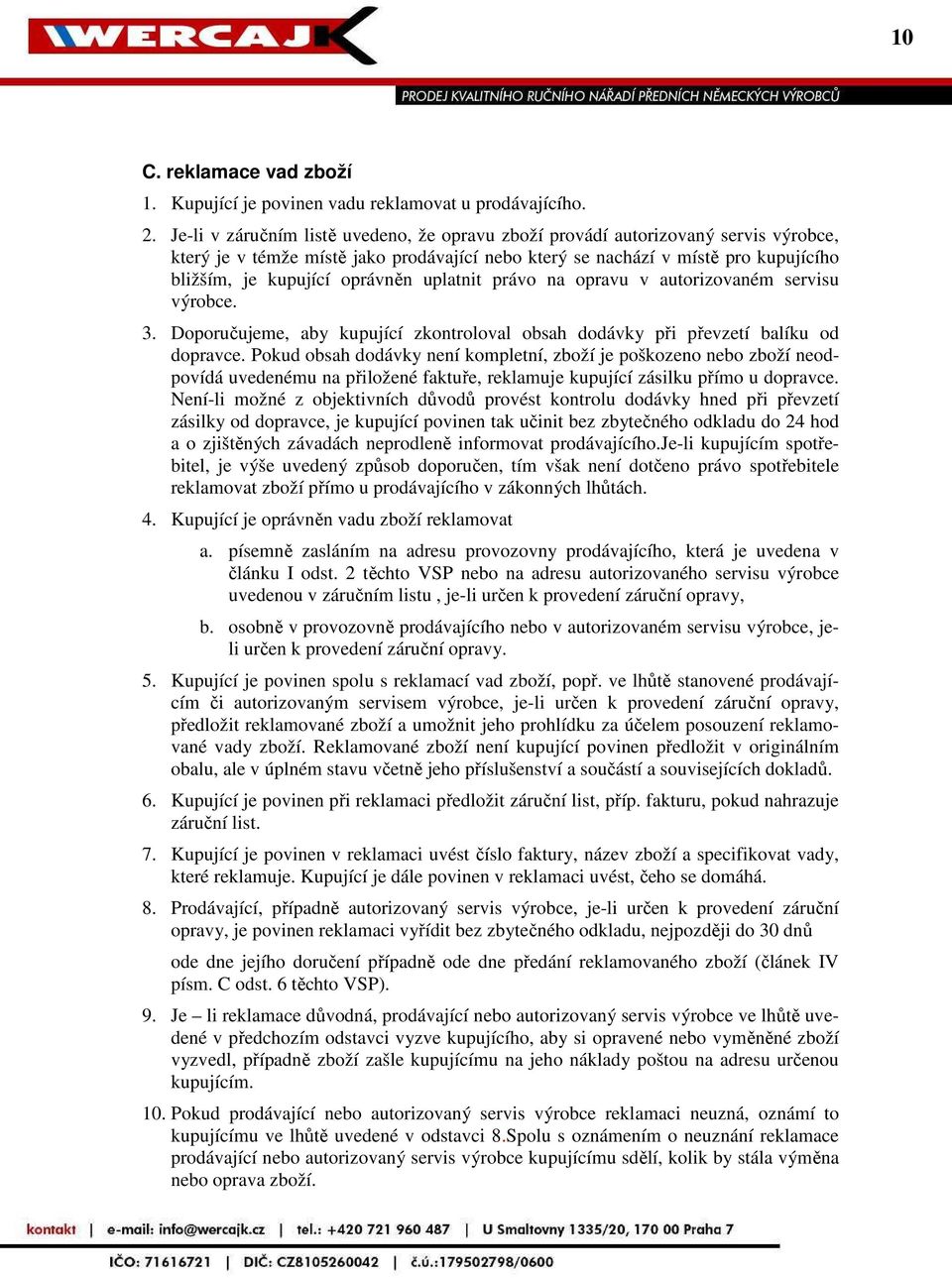 uplatnit právo na opravu v autorizovaném servisu výrobce. 3. Doporučujeme, aby kupující zkontroloval obsah dodávky při převzetí balíku od dopravce.