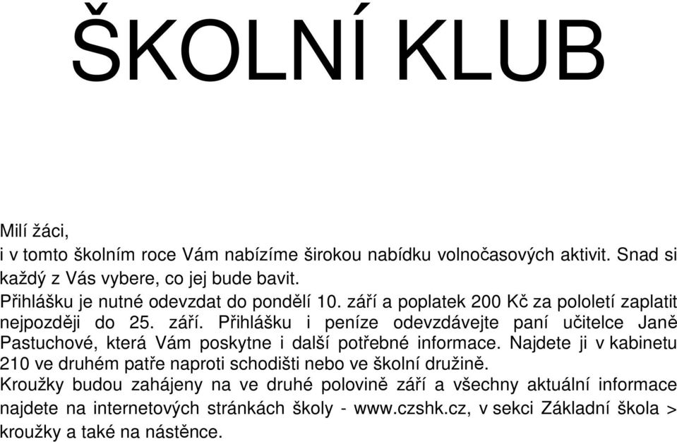 Najdete ji v kabinetu 210 ve druhém patře naproti schodišti nebo ve školní družině.