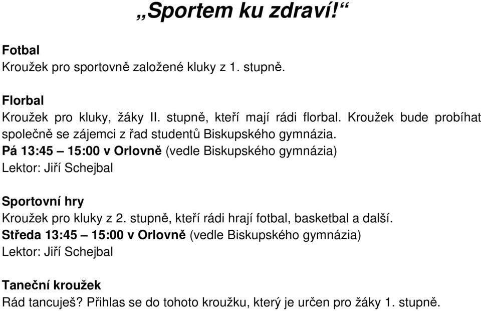 Pá 13:45 15:00 v Orlovně (vedle Biskupského gymnázia) Lektor: Jiří Schejbal Sportovní hry Kroužek pro kluky z 2.