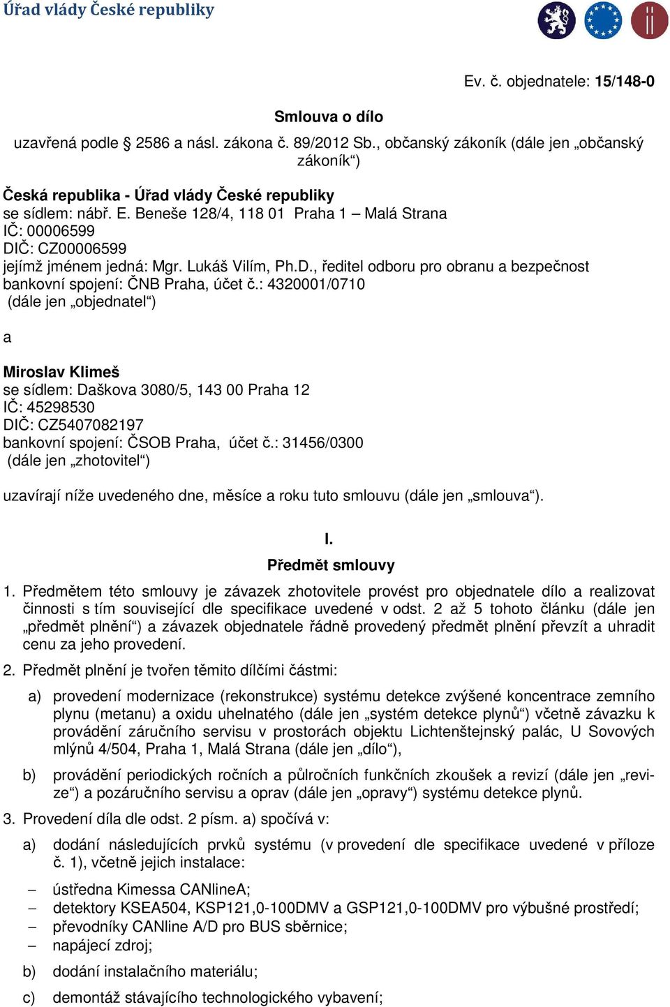 Beneše 128/4, 118 01 Praha 1 Malá Strana IČ: 00006599 DIČ: CZ00006599 jejímž jménem jedná: Mgr. Lukáš Vilím, Ph.D., ředitel odboru pro obranu a bezpečnost bankovní spojení: ČNB Praha, účet č.