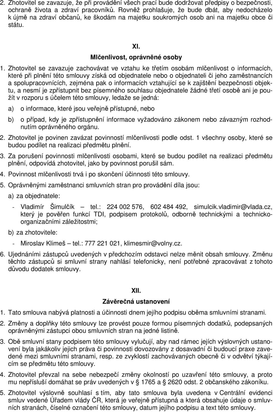 Zhotovitel se zavazuje zachovávat ve vztahu ke třetím osobám mlčenlivost o informacích, které při plnění této smlouvy získá od objednatele nebo o objednateli či jeho zaměstnancích a