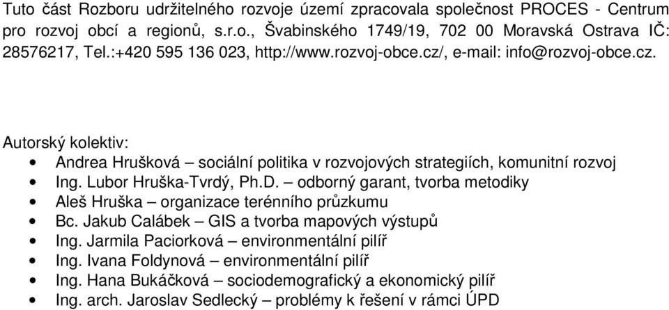 Lubor Hruška-Tvrdý, Ph.D. odborný garant, tvorba metodiky Aleš Hruška organizace terénního průzkumu Bc. Jakub Calábek GIS a tvorba mapových výstupů Ing.