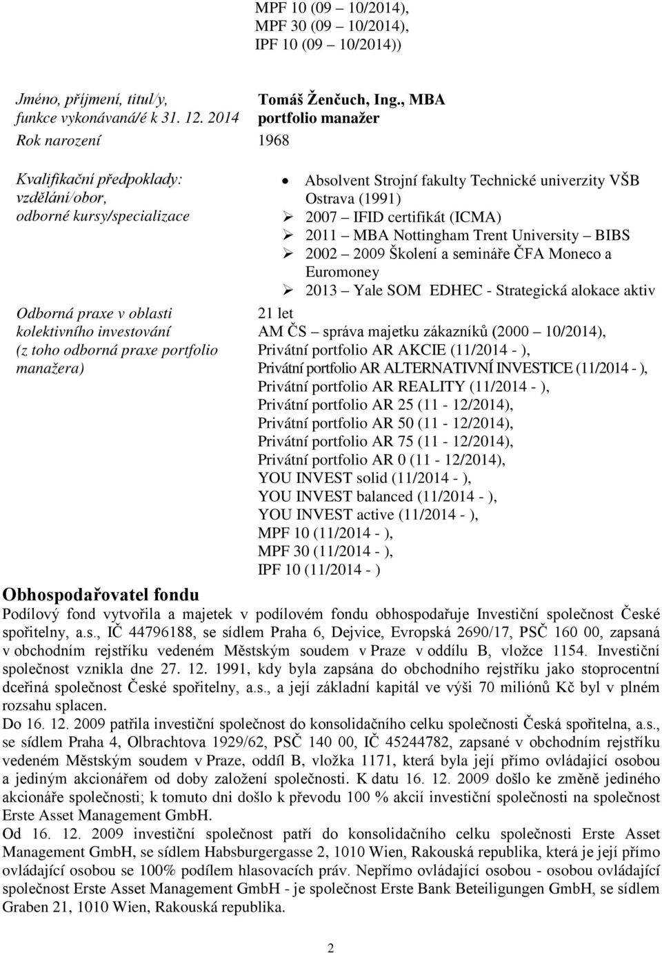 Ing., MBA portfolio manažer Absolvent Strojní fakulty Technické univerzity VŠB Ostrava (1991) 2007 IFID certifikát (ICMA) 2011 MBA Nottingham Trent University BIBS 2002 2009 Školení a semináře ČFA